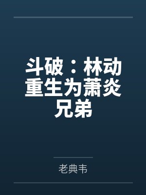 斗破:林动重生为萧炎兄弟 斗破:林动重生为萧炎兄弟