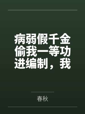 病弱假千金偷我一等功进编制，我反手报名特种兵岗让她自讨苦吃
