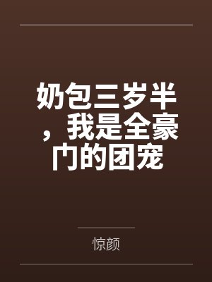 奶包三岁半,我是全豪门的团宠 奶包三岁半,我是全豪门的团宠