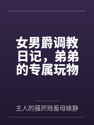 女男爵调教日记，弟弟的专属玩物