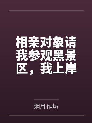 相亲对象请我参观黑景区，我上岸后她悔疯了