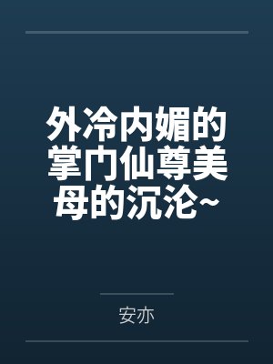 外冷内媚的掌门仙尊美母的沉沦~被我用肉棒与妹妹的秘制法器调教到夜夜求肏，姐妹花在调教下堕落成臣服在我