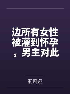边所有女性被灌到怀孕，男主对此并不知情，而调教者淫神则是打算来个怀孕母狗大乱交...