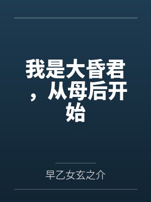 我是大昏君从母后开始小说全文阅读 我是大昏君从母后开始小说全文阅读