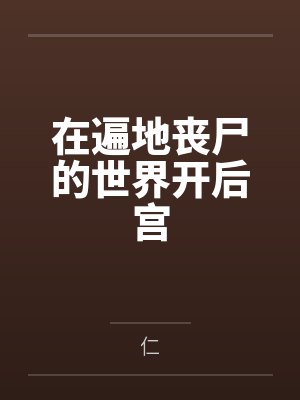 在遍地丧尸的世界开后宫