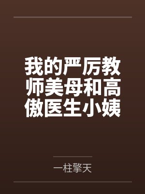 我的严厉教师美母和高傲医生小姨竟然沦为乡巴佬的性奴母狗