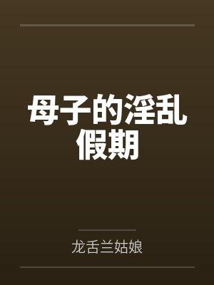 母子的淫乱假期 母子的淫乱假期