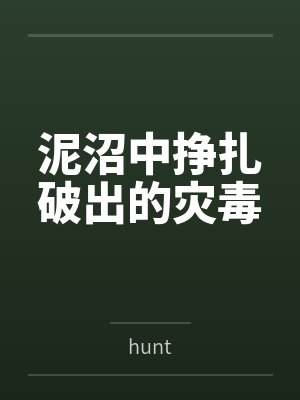 泥沼中挣扎破出的灾毒 泥沼中挣扎破出的灾毒