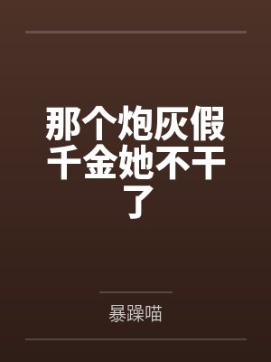 那个炮灰假千金她不干了by暴躁喵