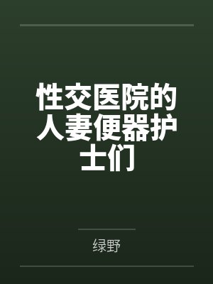 性交医院的人妻便器护士们 性交医院的人妻便器护士们