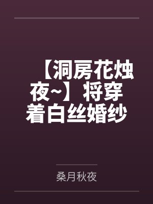 【洞房花烛夜~】将穿着白丝婚纱的欧根亲王爆射整整六次,把温润的人妻射满精液的春宵是多么美丽而淫荡的呢 【洞房花烛夜~】将穿着白丝婚纱的欧根亲王爆射整整六次,把温润的人妻射满精液的春宵是多么美丽而淫荡的呢