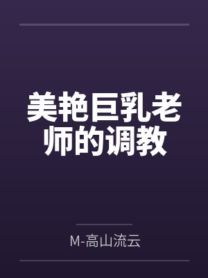 美艳巨乳老师的调教