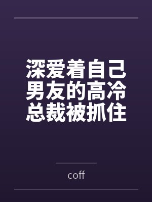 深爱着自己男友的高冷总裁被抓住把柄调教