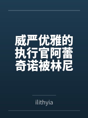 威严优雅的执行官阿蕾奇诺被林尼温柔攻略,被迫沉沦为母子禁忌的专属肉奴,在林尼的肉棒猛烈抽插下高潮连连 威严优雅的执行官阿蕾奇诺被林尼温柔攻略,被迫沉沦为母子禁忌的专属肉奴,在林尼的肉棒猛烈抽插下高潮连连