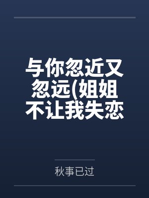 小妍妈妈与你忽近又忽远(姐姐不让我失恋) 小妍妈妈与你忽近又忽远(姐姐不让我失恋)