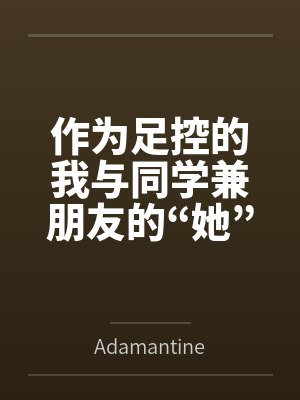 作为足控的我与同学兼朋友的“她”之间的三两事～