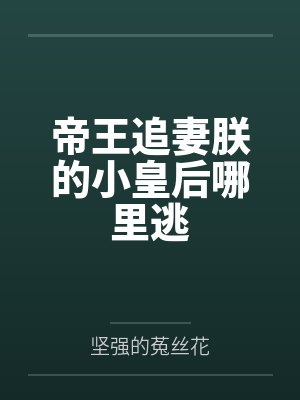 帝王追妻朕的小皇后哪里逃 帝王追妻朕的小皇后哪里逃