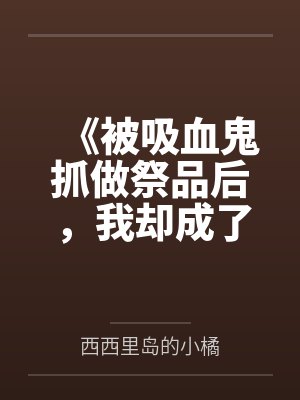 《被吸血鬼抓做祭品后，我却成了他命定妻子》