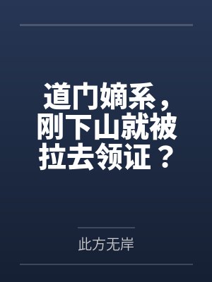 道门嫡系,刚下山就被拉去领证?笔趣阁无弹窗 道门嫡系,刚下山就被拉去领证?笔趣阁无弹窗