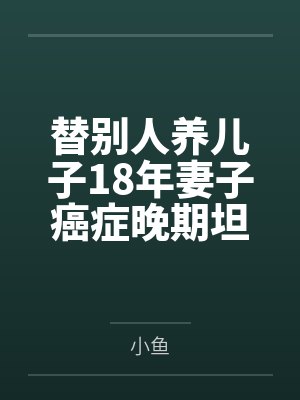 替别人养儿子18年妻子癌症晚期坦白真相
