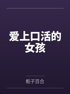爱上口活的女孩by林潇桑榆