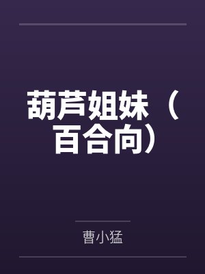 葫芦姐妹(百合向) 葫芦姐妹(百合向)
