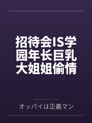 招待会IS学园年长巨乳大姐姐偷情怀孕后宫