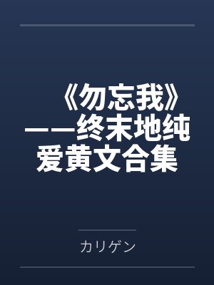 《勿忘我》——终末地纯爱黄文合集