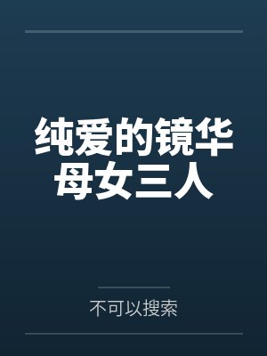 纯爱的镜华母女三人 纯爱的镜华母女三人