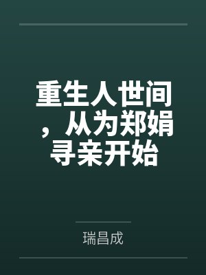 重生人世间,从为郑娟寻亲开始 重生人世间,从为郑娟寻亲开始