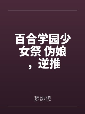 百合学园少女祭 伪娘,逆推 百合学园少女祭 伪娘,逆推