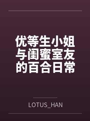 优等生小姐与闺蜜室友的百合日常 优等生小姐与闺蜜室友的百合日常
