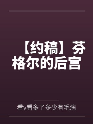 【约稿】芬格尔的后宫 【约稿】芬格尔的后宫