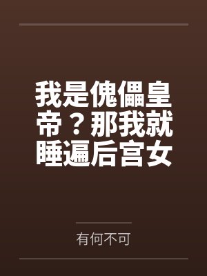 我是傀儡皇帝?那我就睡遍后宫女人! 我是傀儡皇帝?那我就睡遍后宫女人!