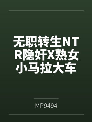 无职转生NTR隐奸X熟女小马拉大车 无职转生NTR隐奸X熟女小马拉大车