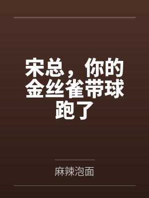 宋总,你的金丝雀带球跑了 宋总,你的金丝雀带球跑了