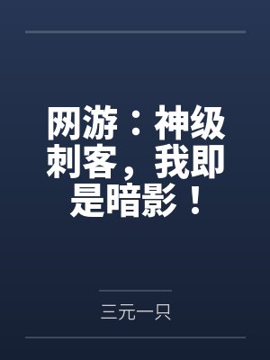 网游:神级刺客,我即是暗影!by三元一只笔趣阁无弹窗 网游:神级刺客,我即是暗影!by三元一只笔趣阁无弹窗