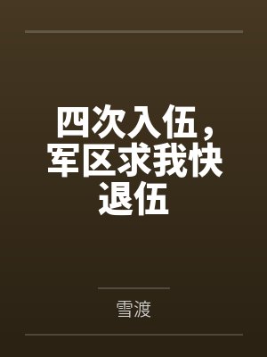 四次入伍,军区求我快退伍 四次入伍,军区求我快退伍