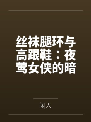 丝袜腿环与高跟鞋：夜莺女侠的暗巷反杀手记