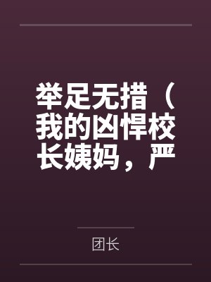 举足无措（我的凶悍校长姨妈，严厉总裁妈妈，武斗派体育老师被学弟逐一攻陷）
