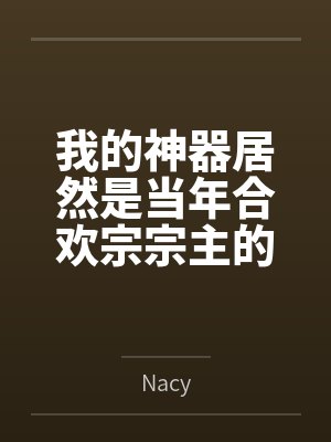 我的神器居然是当年合欢宗宗主的身体 我的神器居然是当年合欢宗宗主的身体