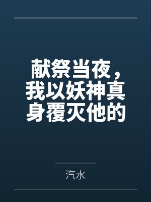 献祭当夜，我以妖神真身覆灭他的江山