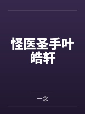 怪医圣手叶皓轩免费阅读全文 怪医圣手叶皓轩免费阅读全文
