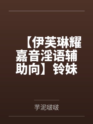 【伊芙琳耀嘉音淫语辅助向】铃妹也要草百合！爆乳翘臀长身高天琴座御姐二人假借治疗铃妹异常粗茎之名化身媚