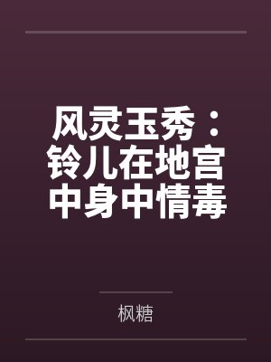 风灵玉秀:铃儿在地宫中身中情毒情欲缠身,钰袖献身为铃儿压制情毒百合性爱,无济于事后拉入崔公子为二人破 风灵玉秀:铃儿在地宫中身中情毒情欲缠身,钰袖献身为铃儿压制情毒百合性爱,无济于事后拉入崔公子为二人破