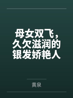 母女双飞,久欠滋润的银发娇艳人妻塞西莉亚将黑人寄宿生引入家中,在废物羸弱阳痿丈夫背后将一米三的娇生惯 母女双飞,久欠滋润的银发娇艳人妻塞西莉亚将黑人寄宿生引入家中,在废物羸弱阳痿丈夫背后将一米三的娇生惯