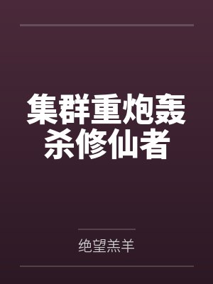 集群重炮轰杀修仙者笔趣阁无弹窗 集群重炮轰杀修仙者笔趣阁无弹窗