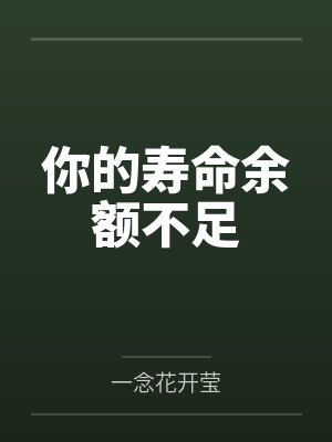 你的寿命余额不足by一念花开莹笔趣阁无弹窗 你的寿命余额不足by一念花开莹笔趣阁无弹窗