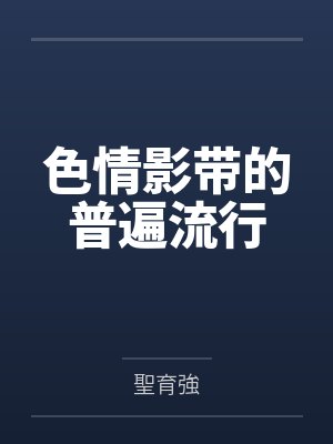 色情影带的普遍流行 色情影带的普遍流行