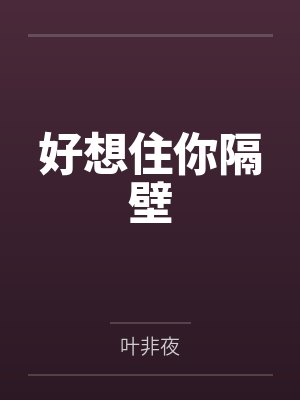 好想住你隔壁by叶非夜 好想住你隔壁by叶非夜